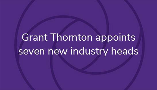 Grant Thornton appoints seven new industry heads