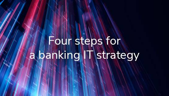For CIOs in banking: Four steps to build a digital and IT strategy