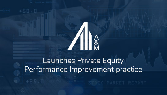 A&M launches its private equity performance improvement practice