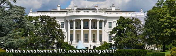 Is there a renaissance in U.S. manufacturing afoot?