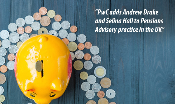 PwC adds Andrew Drake and Selina Hall to Pensions practice